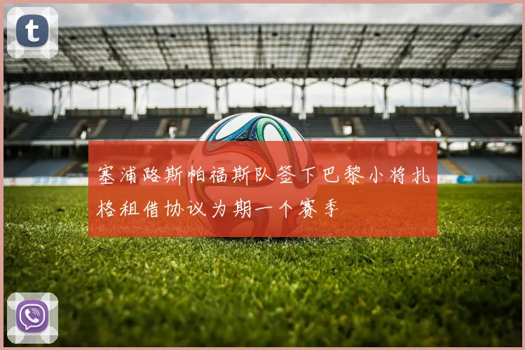 塞浦路斯帕福斯队签下巴黎小将扎格租借协议为期一个赛季